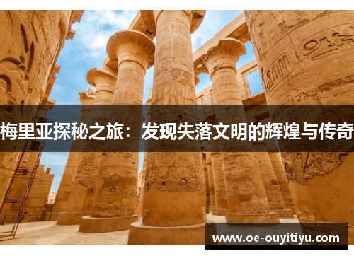 梅里亚探秘之旅：发现失落文明的辉煌与传奇