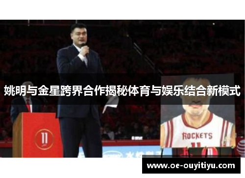姚明与金星跨界合作揭秘体育与娱乐结合新模式