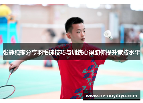 张静独家分享羽毛球技巧与训练心得助你提升竞技水平