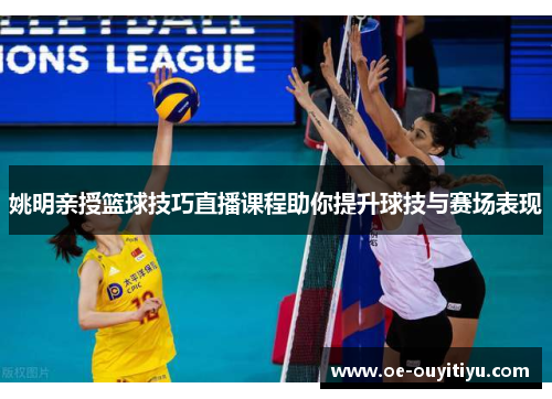 姚明亲授篮球技巧直播课程助你提升球技与赛场表现